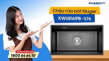 CHẬU RỬA CHÉN KLUGER KWU8161FB-S76 | Tính Năng Ưu Việt Cho Căn Bếp Sang Trọng