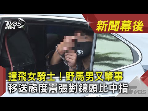 撞飛女騎士!野馬男又肇事 移送態度囂張對鏡頭比中指 ｜TVBS新聞｜新聞幕後