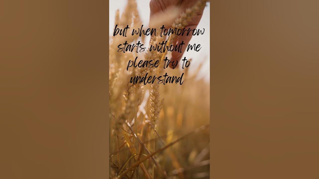 When Tomorrow Starts Without Me Read By Tom O'bedlam When Tomorrow Starts Without Me Poem by: David Romano Spoken by Tom O