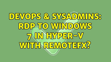 DevOps & SysAdmins: RDP to Windows 7 in Hyper-V with RemoteFX?