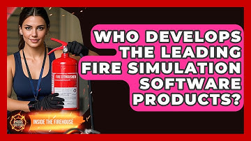 Who Develops the Leading Fire Simulation Software Products? - Inside the Firehouse