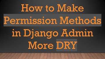 How to Make Permission Methods in Django Admin More DRY