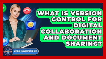 What Is Version Control For Digital Collaboration And Document Sharing? - Virtual Communication Hub