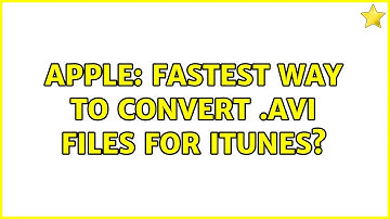 Apple: Fastest way to convert .avi files for itunes? (3 Solutions!!)