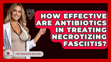 How Effective Are Antibiotics In Treating Necrotizing Fasciitis? - First Response Medicine