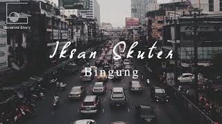 Iksan Skuter -  Bingung (Unofficial Lyric Video)