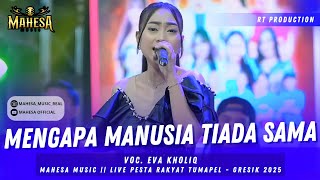 MENGAPA MANUSIA TIADA SAMA - EVA KHOLIQ || MAHESA MUSIK LIVE PESTA RAKYAT TUMAPEL 2025 - GRESIK