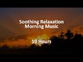 Soothing Relaxation Morning Music 10 Hours 