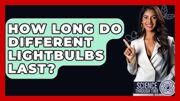 How Long Do Different Lightbulbs Last? - Science Through Time
