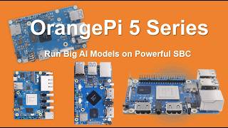 Orange Pi 5 Series: Run Big AI Models on Powerful Single Board Computers！