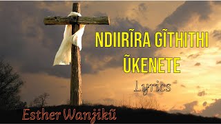 Ndirira Githithi Ukenete(lyrics)-Ester Wanjiku #akurinufinest