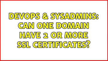 DevOps & SysAdmins: Can one domain have 2 or more SSL certificates? (3 Solutions!!)
