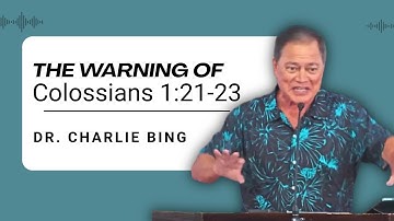 The Warning of Colossians 1:21-23 by Dr. Charlie Bing
