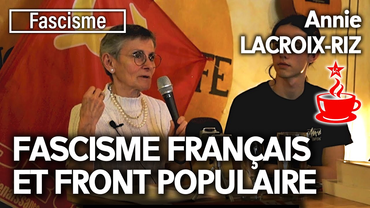 CLASSE CAPITALISTE, FASCISME FRANÇAIS ET FRONT POPULAIRE dans les années 30 - avec Annie LACROIX-RIZ