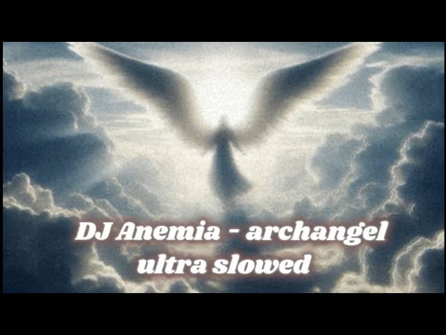 DJ Anemia - archangel (ultra slowed)