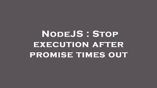 NodeJS : Stop execution after promise times out Wealth