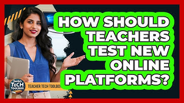 How Should Teachers Test New Online Platforms?