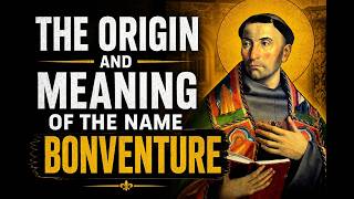 The Meaning and Origin of the Name Bonventure