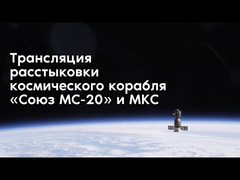 Трансляция расстыковки космического корабля «Союз МС-20» и МКС