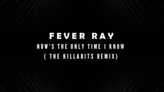 Fever Ray - Now&#39;s The Only Time I Know (The Killabits Remix) [HD]