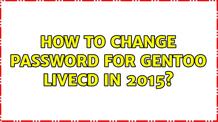 How to change password for Gentoo LiveCD in 2015? (3 Solutions!!)