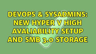 DevOps & SysAdmins: new hyper V High Avaliability setup and SMB 3.0 storage (3 Solutions!!)