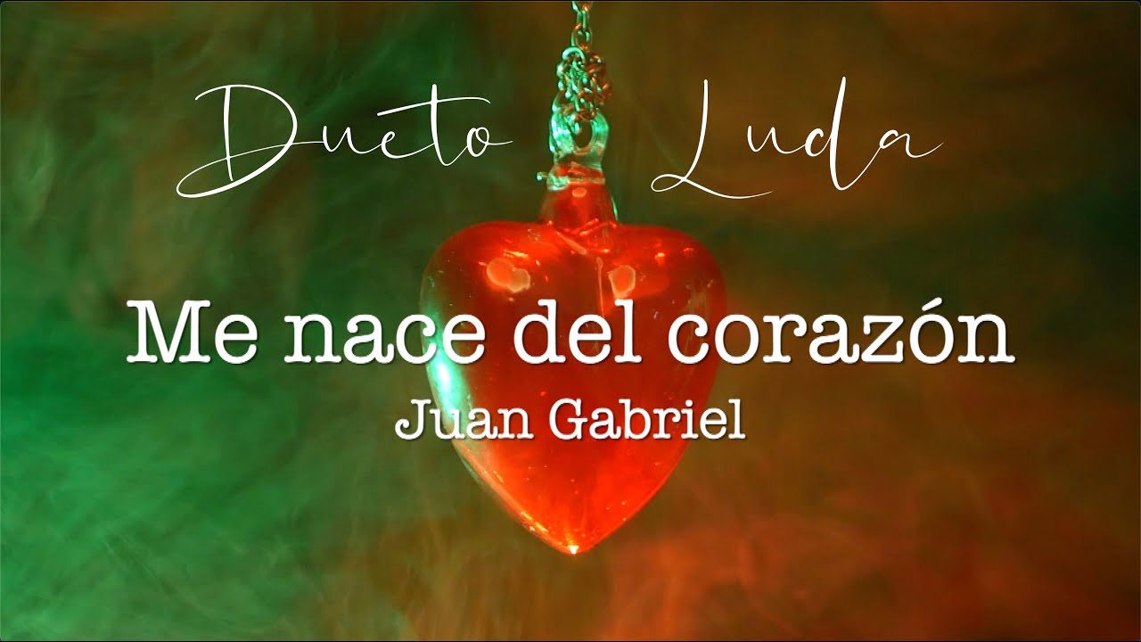 Me Nace del Corazon Cover de Juan Gabriel por Dueto Luda YouTube Me Nace del Corazon Cover de Juan Gabriel por Dueto Luda YouTube