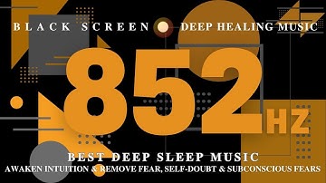 BEST DEEP SLEEP MUSIC 852Hz - AWAKEN INTUITION & Remove Fear, Self-Doubt & Subconscious Fears