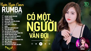 CÓ MỘT NGƯỜI VẪN ĐỢI, THƯƠNG LY BIỆT - ALBUM RUMBA XUẤT SẮC NHẤT 2024 - NGÂN NGÂN COVER CỰC HÓT