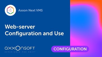 Web-server Configuration and Use in Axxon Next VMS