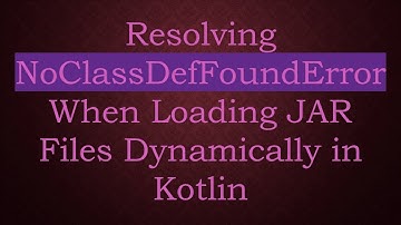 Resolving NoClassDefFoundError When Loading JAR Files Dynamically in Kotlin