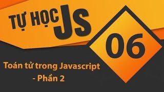 Tự học JavaScript - Bài 06 Toán tử trong Javascript - Phần 2