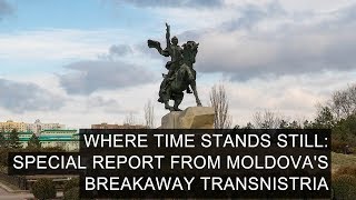 Where Time Stands Still: Special Report from Moldova's Breakaway Transnistria