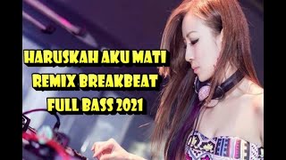 DJ HARUSKAH AKU MATI REMIX BREAKBEAT FULL BASS 2021