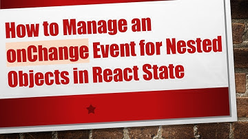 How to Manage an onChange Event for Nested Objects in React State