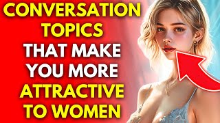 Conversation Topics That Instantly Make You More Attractive To Women (How To Talk To Women)
