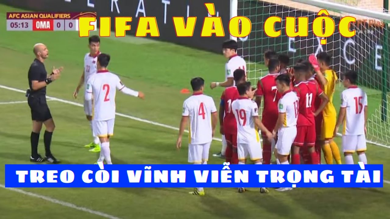 FIFA Ra quyết định treo còi vĩnh viễn trọng tài bắt trận việt nam với oman vì xử ép chơi xấu