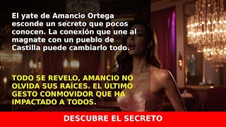 El yate de Amancio Ortega revela su vínculo secreto con un pintoresco pueblo de Castilla