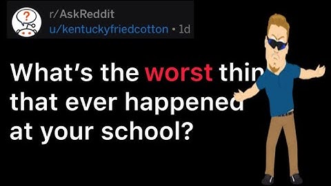 What’s the worst thing that ever happened at your school? (r/AskReddit)