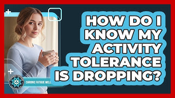 How Do I Know My Activity Tolerance Is Dropping?