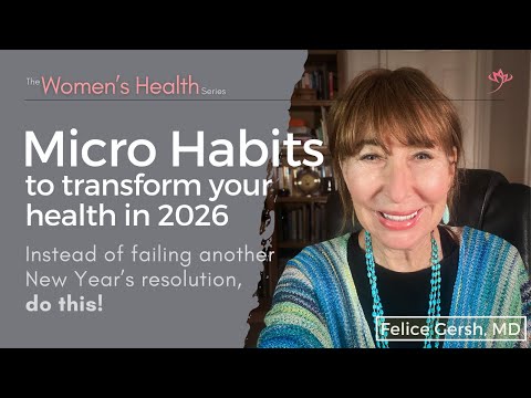 Micro Habits to transform your health in 2026: Instead of resolutions, do this! | Felice Gersh, MD