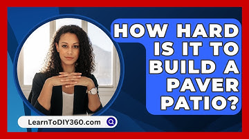 How Hard Is It to Build a Paver Patio? - LearnToDIY360.com