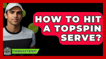 How To Hit A Topspin Serve? - The Racket Xpert