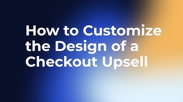 How to Customize the Design of a Checkout Upsell