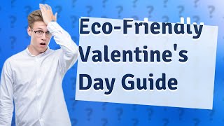 What Should I Avoid Buying for an Eco-Friendly Valentines Day