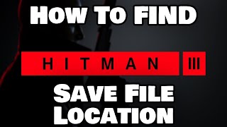 How To Find HITMAN 3 Save File Location