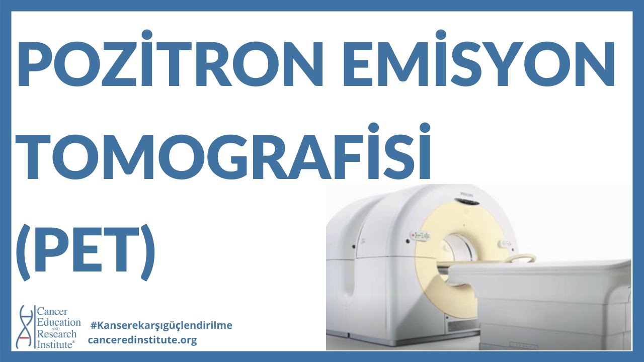 POZİTRON EMİSYON TOMOGRAFİSİ (PET TARAMA) NEDİR? | Cancer Education and Research Institute (CERI)