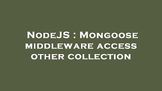 NodeJS : Mongoose middleware access other collection