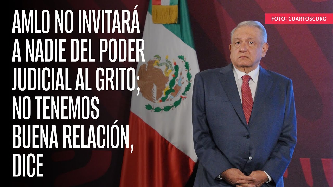 AMLO no invitará a nadie del Poder Judicial al Grito; no tenemos buena ...