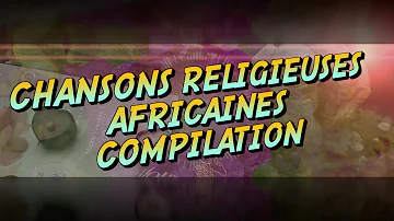 Meilleures Chansons et Louanges  Religieuses Africaines